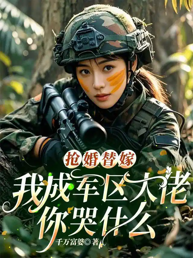 抢婚替嫁,我成军区大佬你哭什么