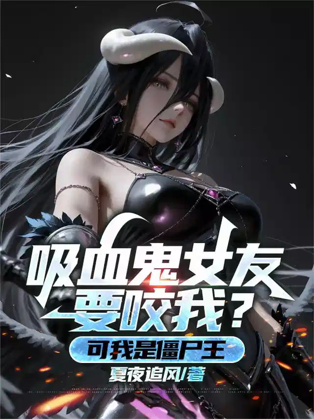 吸血鬼女友要咬我，可我是僵尸王
