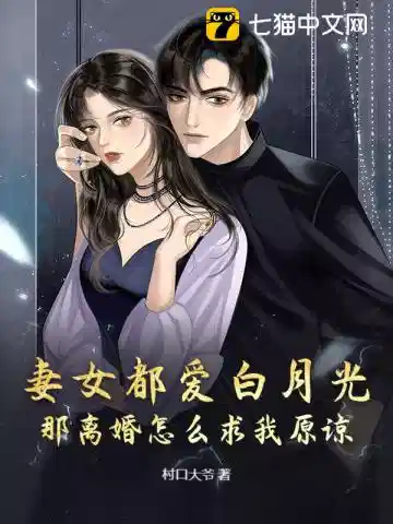 妻女都爱白月光，那离婚怎么求我原谅？