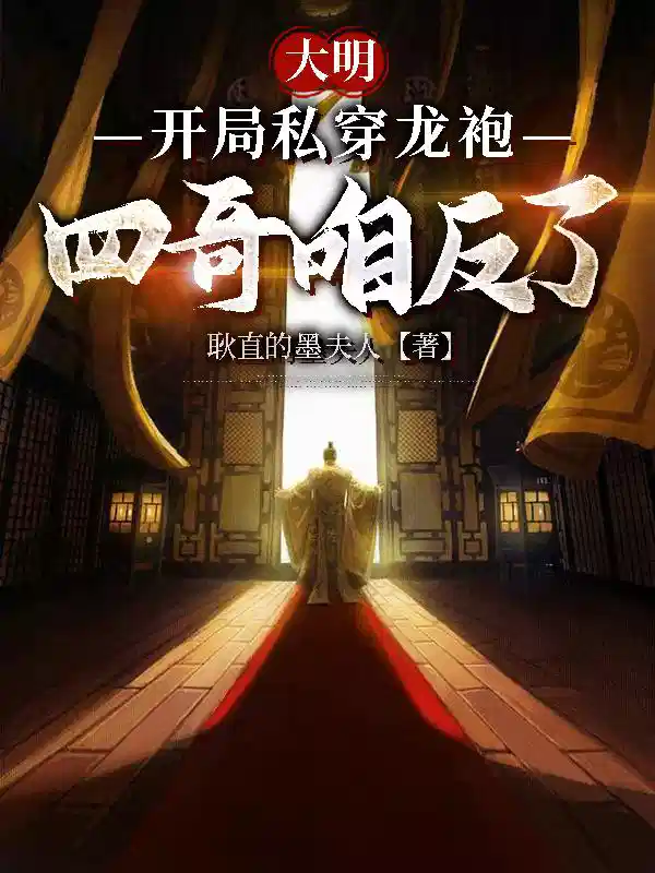 大明：开局私穿龙袍，四哥咱反了